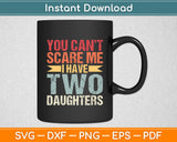 You Can't Scare Me I Have Two Daughters Retro Funny Dad Svg Digital Cutting File