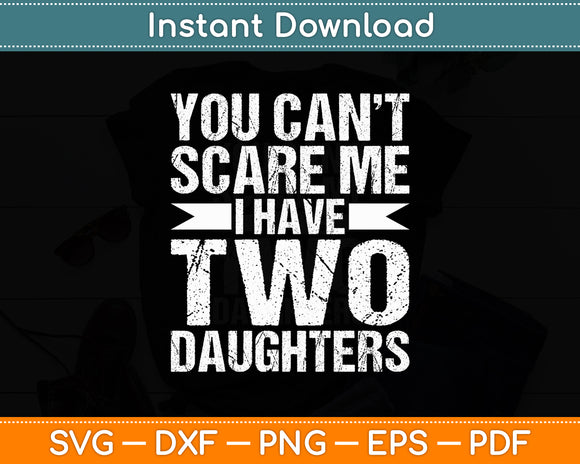 You Can't Scare Me I Have Two Daughters Funny Fathers Day Svg Digital Cutting File