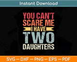 You Can't Scare Me I Have Two Daughters Retro Funny Dad Svg Digital Cutting File