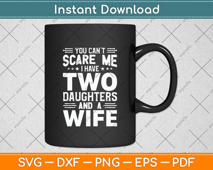 You Can't Scare Me I Have Two Daughters And A Wife Svg Digital Cutting File