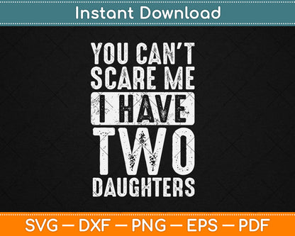 You Can't Scare Me I Have Two Daughters Funny Svg Digital Cutting File
