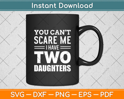 You Can't Scare Me I Have Two Daughters Retro Funny Svg Digital Cutting File