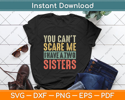 You Can't Scare Me I Have Two Sisters Funny Brother Svg Digital Cutting File