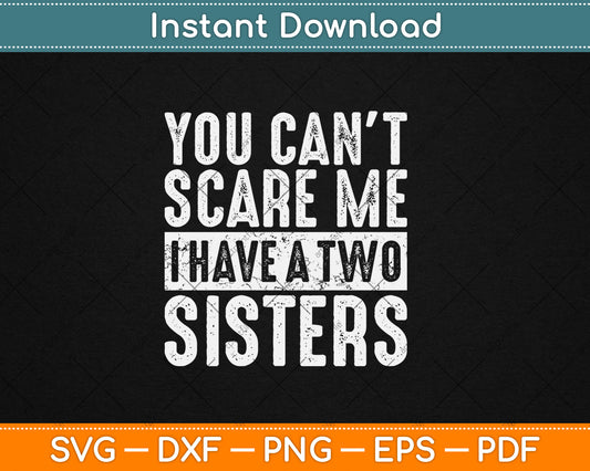 You Can't Scare Me I Have Two Sisters Funny Svg Digital Cutting File
