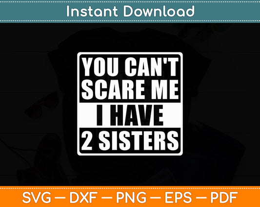 You Can't Scare Me I Have Two Sisters Svg Design Digital Cutting File