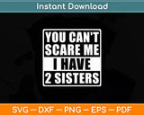 You Can't Scare Me I Have Two Sisters Svg Design Digital Cutting File