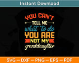 You Can't Tell Me What To Do Not My Granddaughter Svg Digital Cutting File