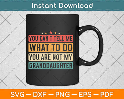 You Can't Tell Me What To Do You Are Not My Granddaughter Svg Digital Cutting File