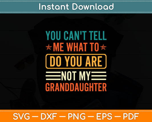 You Can't Tell Me What To Do You Are Not My Granddaughter Svg Digital Cutting File
