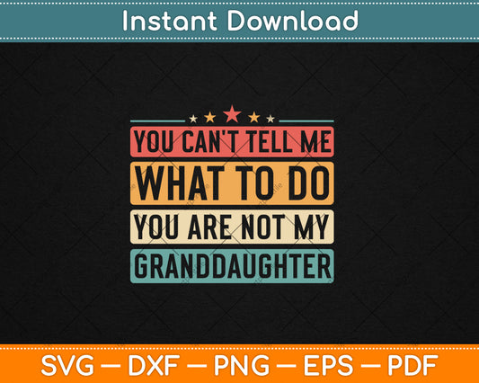 You Can't Tell Me What To Do You Are Not My Granddaughter Svg Digital Cutting File