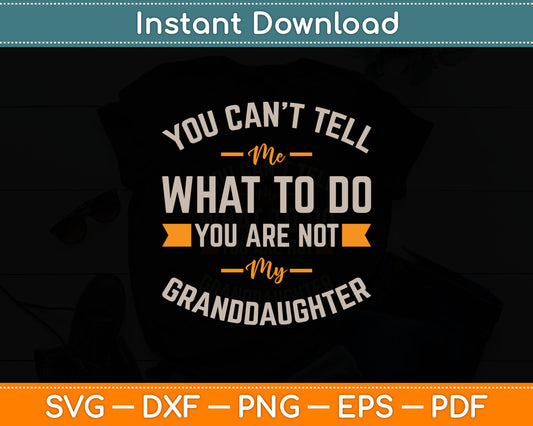 You Can't Tell Me What To Do You Are Not My Granddaughter Svg Digital Cutting File