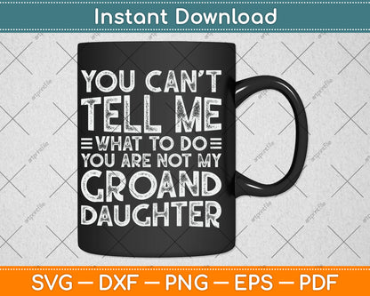 You Can’t Tell Me What To Do You Are Not My Groand Daughter Funny Svg Cutting File