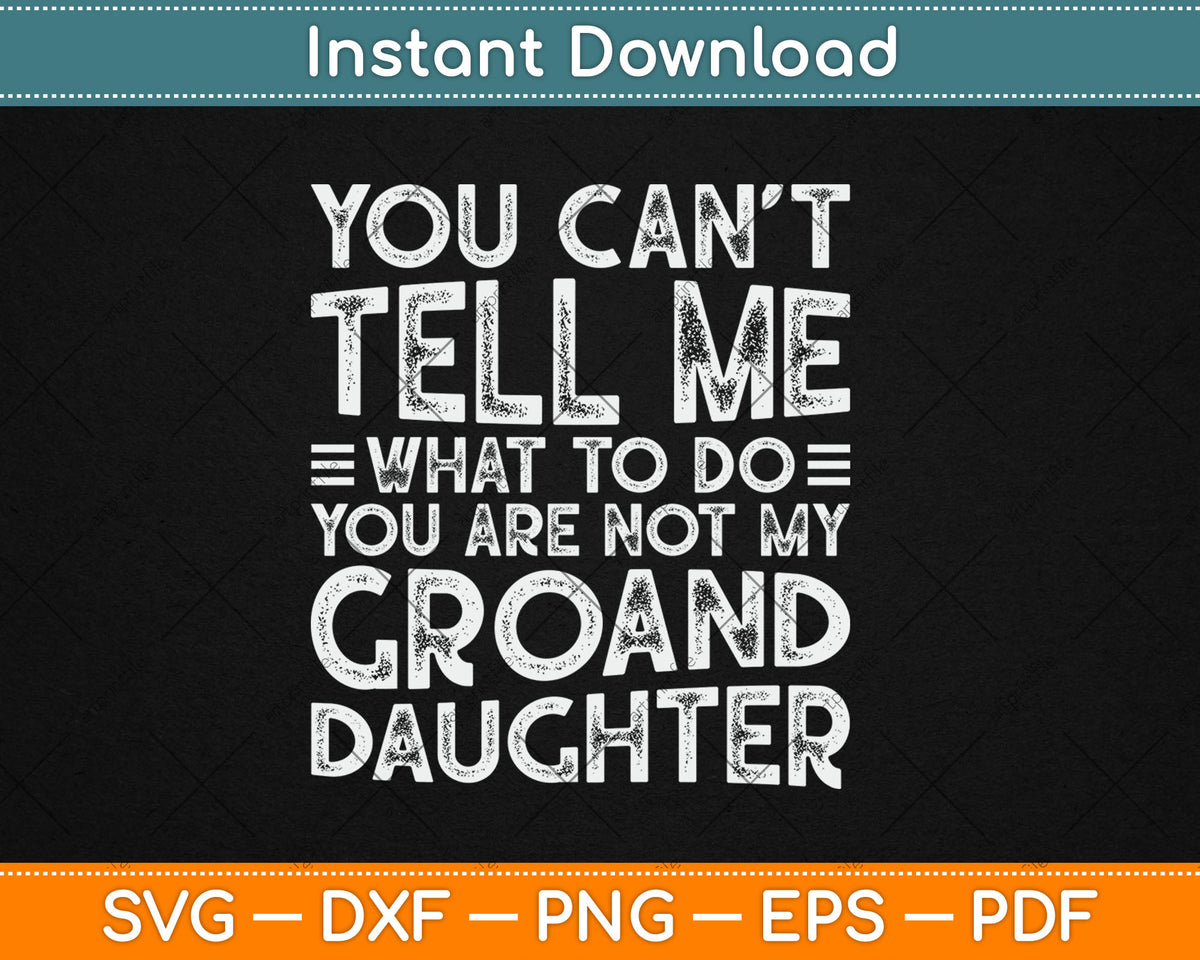 You Can’t Tell Me What To Do You Are Not My Groand Daughter Funny Svg Cutting File
