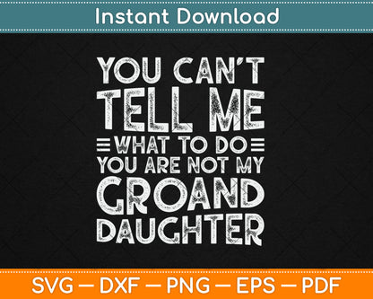 You Can’t Tell Me What To Do You Are Not My Groand Daughter Funny Svg Cutting File