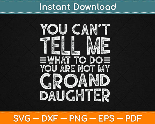 You Can’t Tell Me What To Do You Are Not My Groand Daughter Funny Svg Cutting File