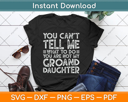 You Can’t Tell Me What To Do You Are Not My Groand Daughter Funny Svg Cutting File