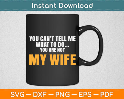 You Can’t Tell Me What To Do You Are Not My Wife Svg Digital Cutting File