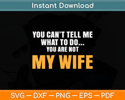 You Can’t Tell Me What To Do You Are Not My Wife Svg Digital Cutting File