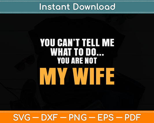 You Can’t Tell Me What To Do You Are Not My Wife Svg Digital Cutting File