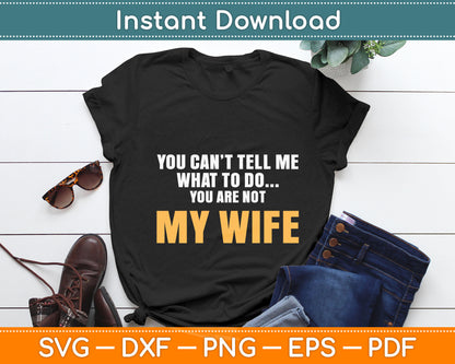 You Can’t Tell Me What To Do You Are Not My Wife Svg Digital Cutting File