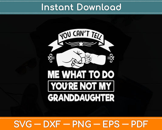 You Can't Tell Me What To Do You're Not My Granddaughter Svg Digital Cutting File