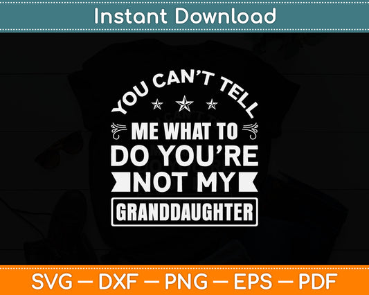 You Can't Tell Me What To Do You're Not My Granddaughter Svg Digital Cutting File