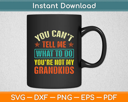 You Can’t Tell Me What To Do You’re Not My Grandkids Svg Digital Cutting File
