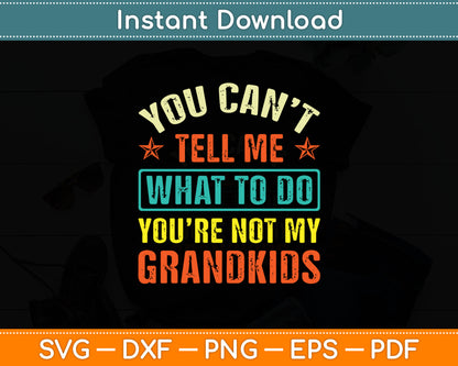 You Can’t Tell Me What To Do You’re Not My Grandkids Svg Digital Cutting File