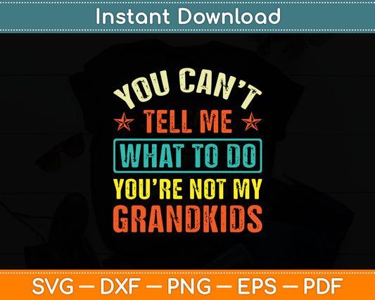 You Can’t Tell Me What To Do You’re Not My Grandkids Svg Digital Cutting File