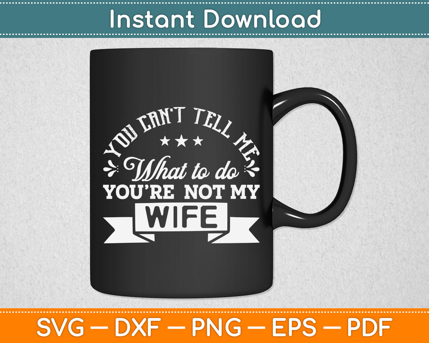 You Can’t Tell Me What To Do You’re Not My Wife Svg Digital Cutting File