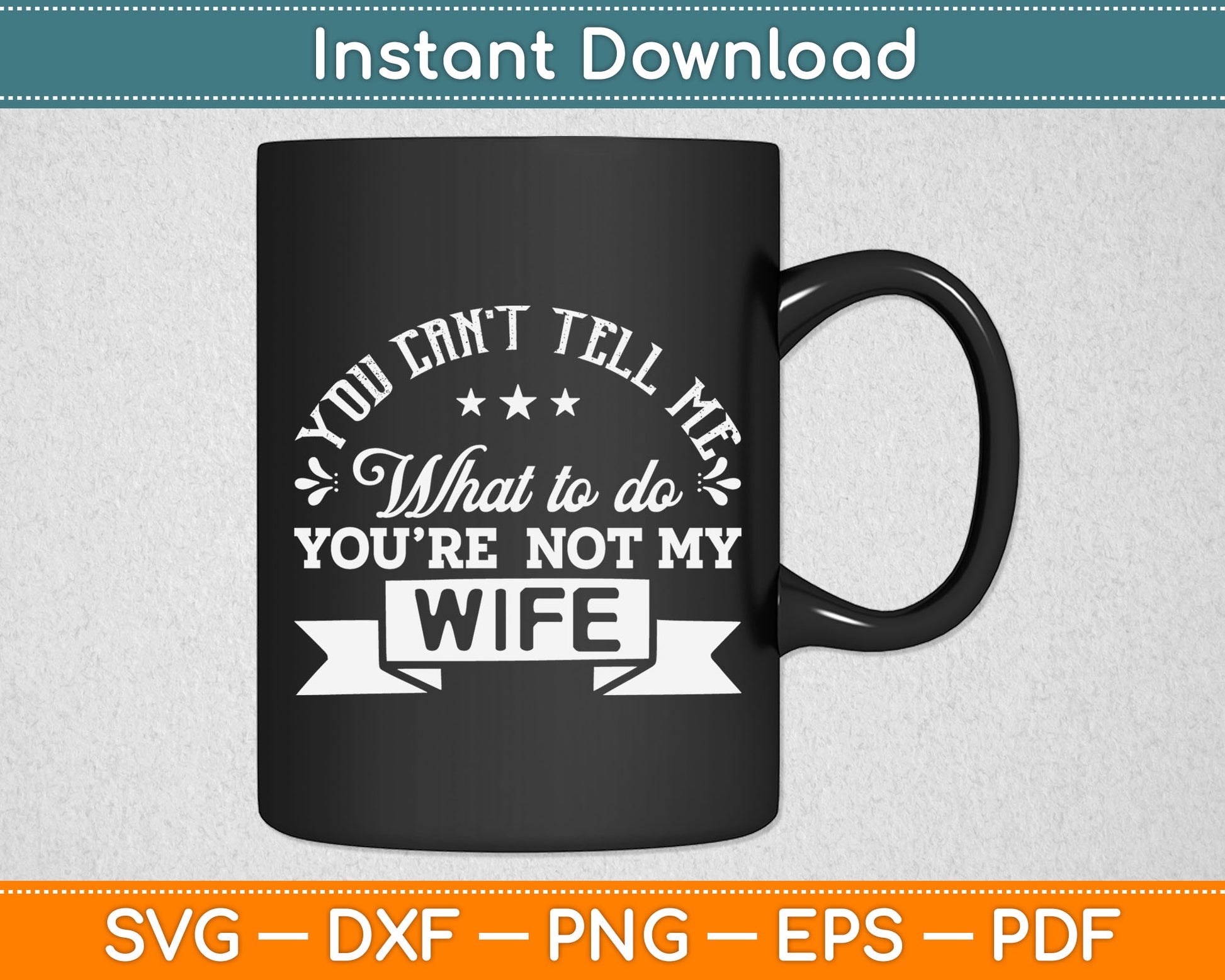 You Can’t Tell Me What To Do You’re Not My Wife Svg Digital Cutting File