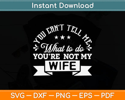 You Can’t Tell Me What To Do You’re Not My Wife Svg Digital Cutting File