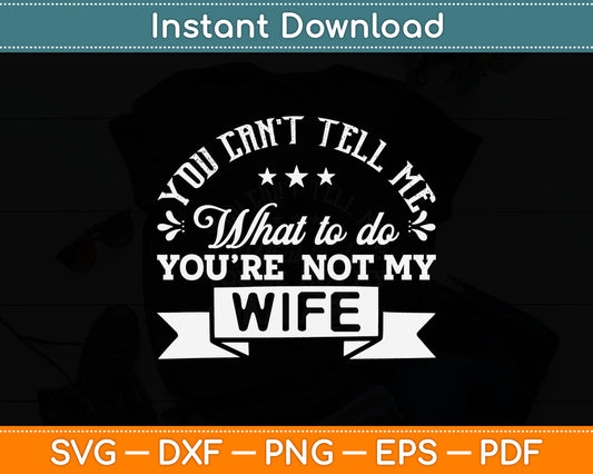 You Can’t Tell Me What To Do You’re Not My Wife Svg Digital Cutting File
