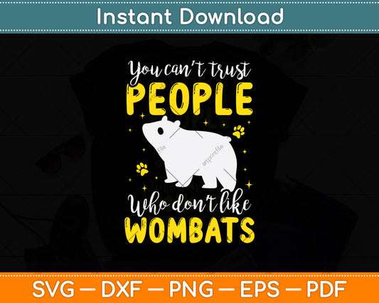 You Can't Trust People Who Don't Like Wombats Svg Png Dxf Digital Cutting File