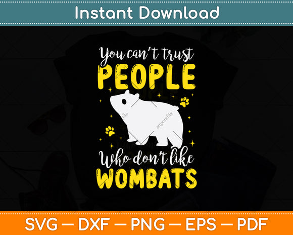 You Can't Trust People Who Don't Like Wombats Svg Png Dxf Digital Cutting File
