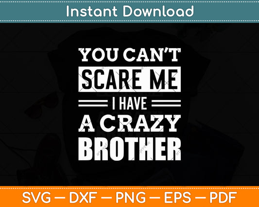 You Can't Scare Me I Have A Crazy Brother Svg Digital Cutting File