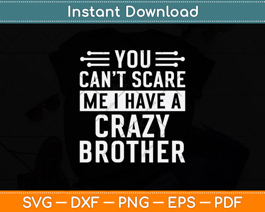 You Can't Scare Me I Have A Crazy Brother Svg Design Digital Cutting File