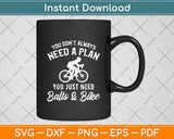 You Don't Always Need A Plan You Just Need Balls & A Bike Svg Digital Cutting File