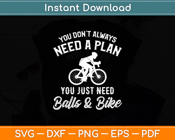 You Don't Always Need A Plan You Just Need Balls & A Bike Svg Digital Cutting File