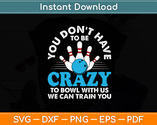 You Don't Have To Be Crazy Bowling Ten Pin Players Funny Svg Png Dxf Digital Cutting File