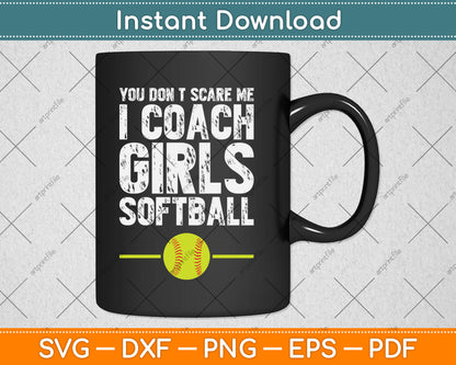 You Don't Scare Me I Coach Girls Softball Svg Digital Cutting File