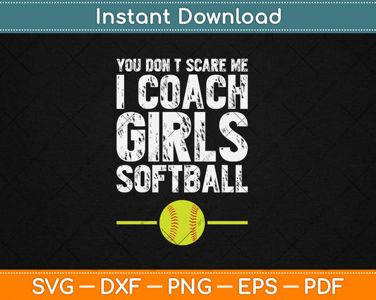 You Don't Scare Me I Coach Girls Softball Svg Digital Cutting File