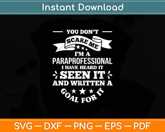 You Don't Scare Me I'm A Paraprofessional I Have Heard It Seen It Svg Digital Cutting File