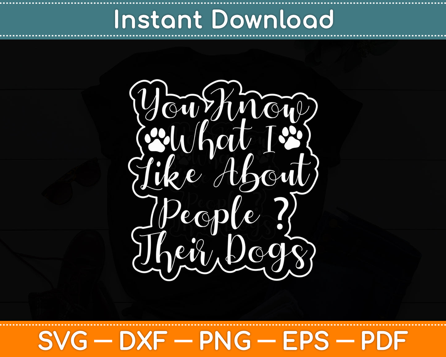 You Know What I Like About People Their Dogs - Dog Lovers Svg Digital Cutting File