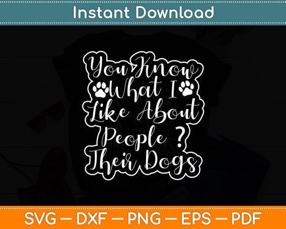 You Know What I Like About People Their Dogs - Dog Lovers Svg Digital Cutting File