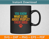 You Know What I Like About People Their Dogs Funny Svg Digital Cutting File