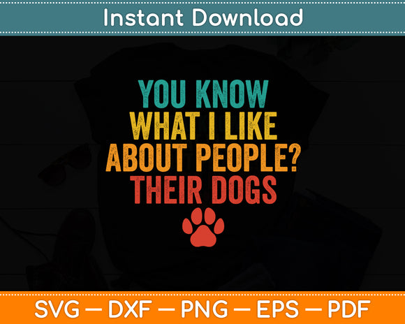 You Know What I Like About People Their Dogs Funny Svg Digital Cutting File