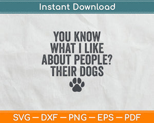 You Know What I Like About People? Their Dogs Funny Svg Digital Cutting File