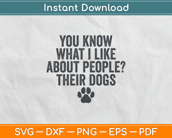 You Know What I Like About People? Their Dogs Funny Svg Digital Cutting File