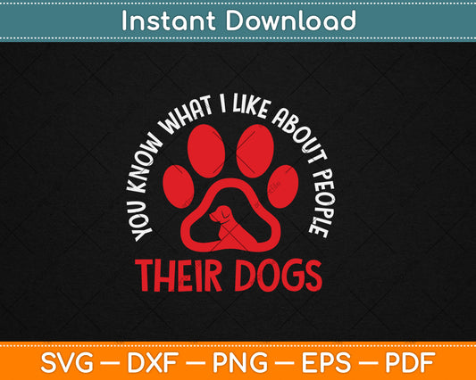 You Know What I Like About People Their Dogs Dog Lover Svg Digital Cutting File